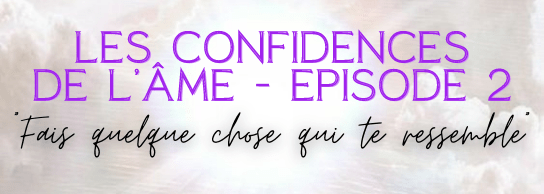 Les confidences de l&rsquo;âme – Episode&nbsp;2